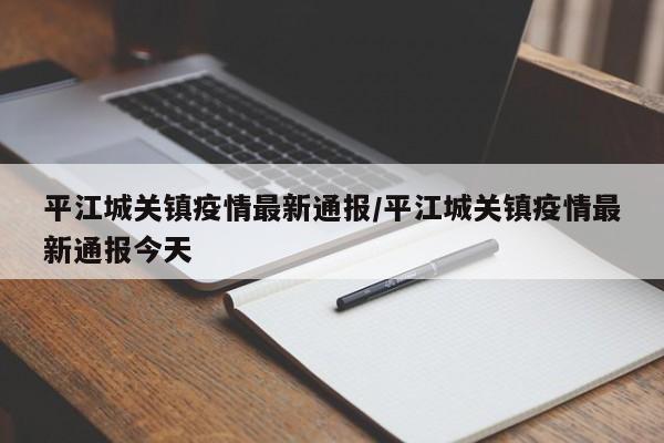 平江城关镇疫情最新通报/平江城关镇疫情最新通报今天