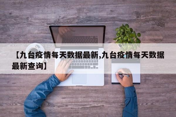 【九台疫情每天数据最新,九台疫情每天数据最新查询】